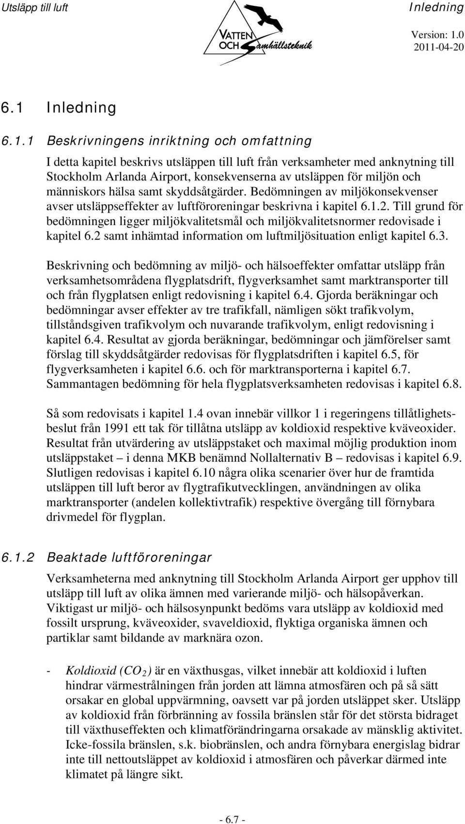 1 Beskrivningens inriktning och omfattning I detta kapitel beskrivs utsläppen till luft från verksamheter med anknytning till Stockholm Arlanda Airport, konsekvenserna av utsläppen för miljön och