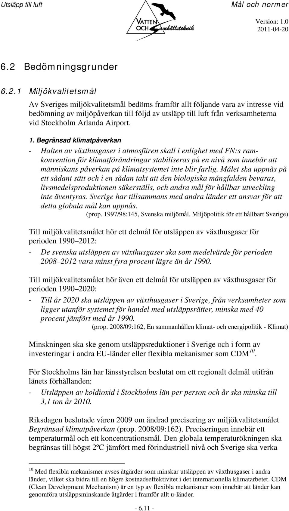 1 Miljökvalitetsmål Av Sveriges miljökvalitetsmål bedöms framför allt följande vara av intresse vid bedömning av miljöpåverkan till följd av utsläpp till luft från verksamheterna vid Stockholm