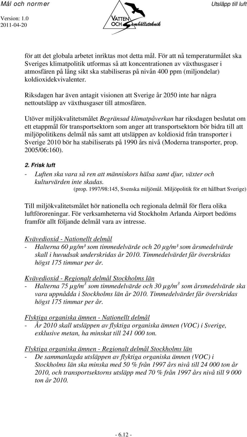 Riksdagen har även antagit visionen att Sverige år 2050 inte har några nettoutsläpp av växthusgaser till atmosfären.