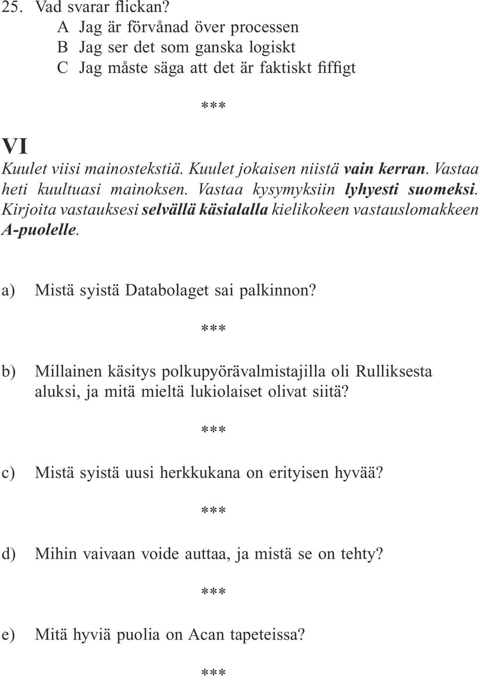 Kuulet jokaisen niistä vain kerran. Vastaa heti kuultuasi mainoksen. Vastaa kysymyksiin lyhyesti suomeksi.