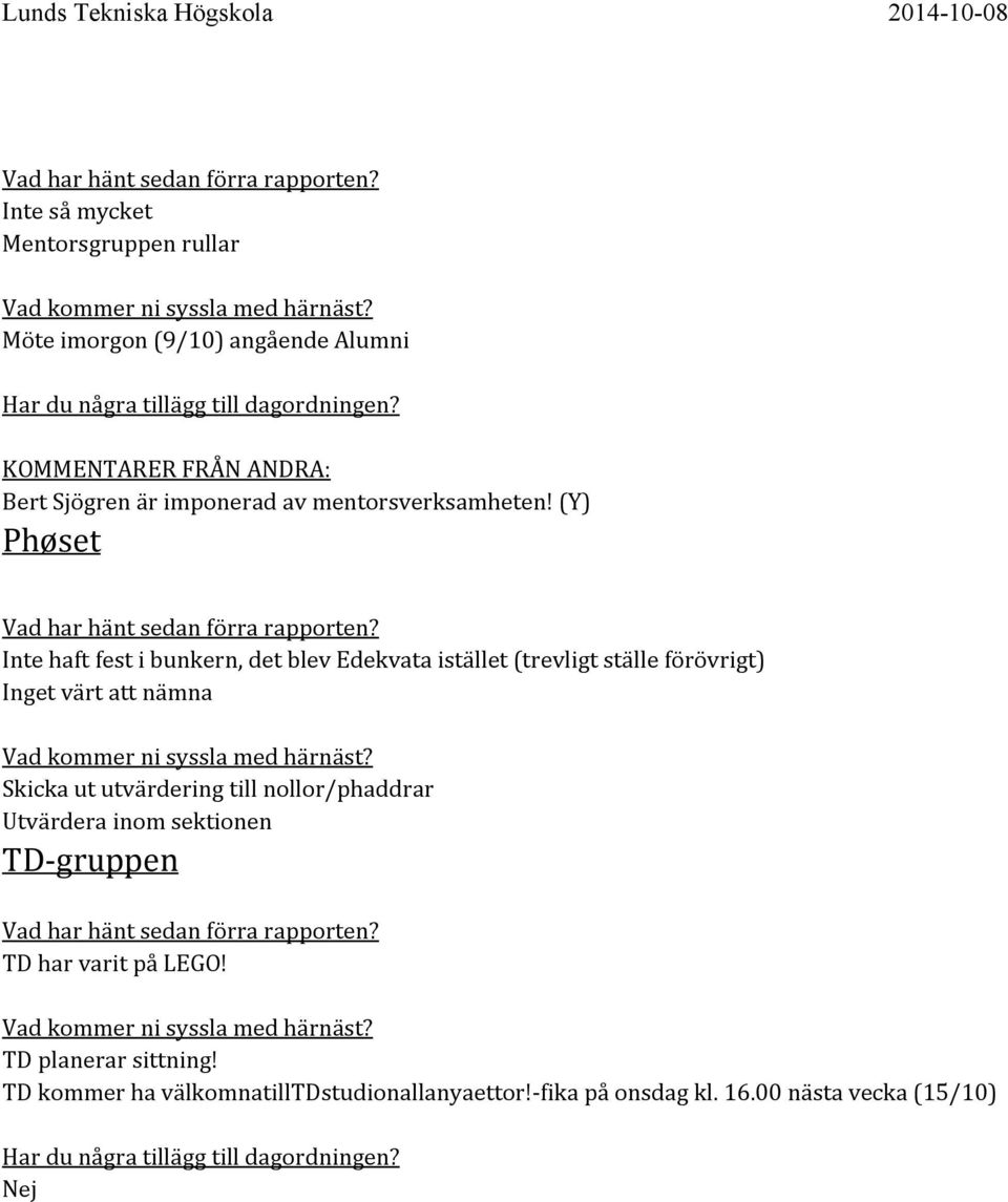 (Y) Phøset Inte haft fest i bunkern, det blev Edekvata istället (trevligt ställe förövrigt) Inget värt att nämna Skicka ut utvärdering till