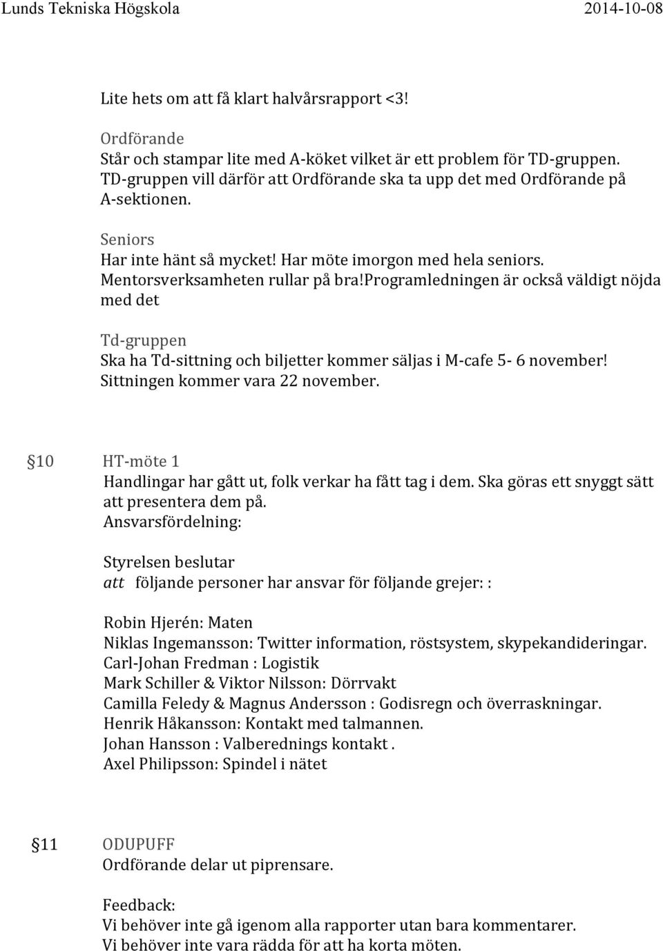 programledningen är också väldigt nöjda med det Td-gruppen Ska ha Td-sittning och biljetter kommer säljas i M-cafe 5-6 november! Sittningen kommer vara 22 november.