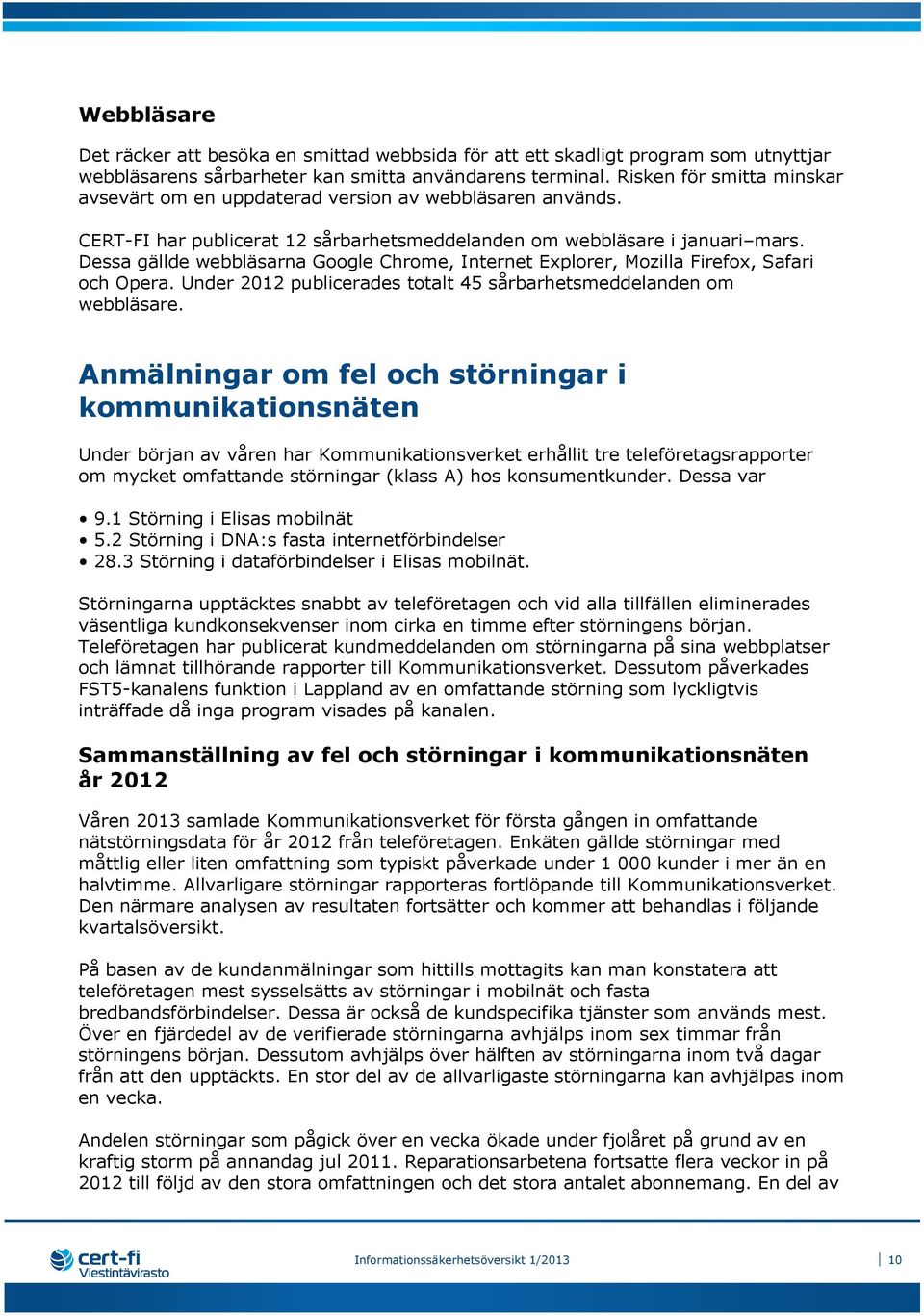 Dessa gällde webbläsarna Google Chrome, Internet Explorer, Mozilla Firefox, Safari och Opera. Under 2012 publicerades totalt 45 sårbarhetsmeddelanden om webbläsare.