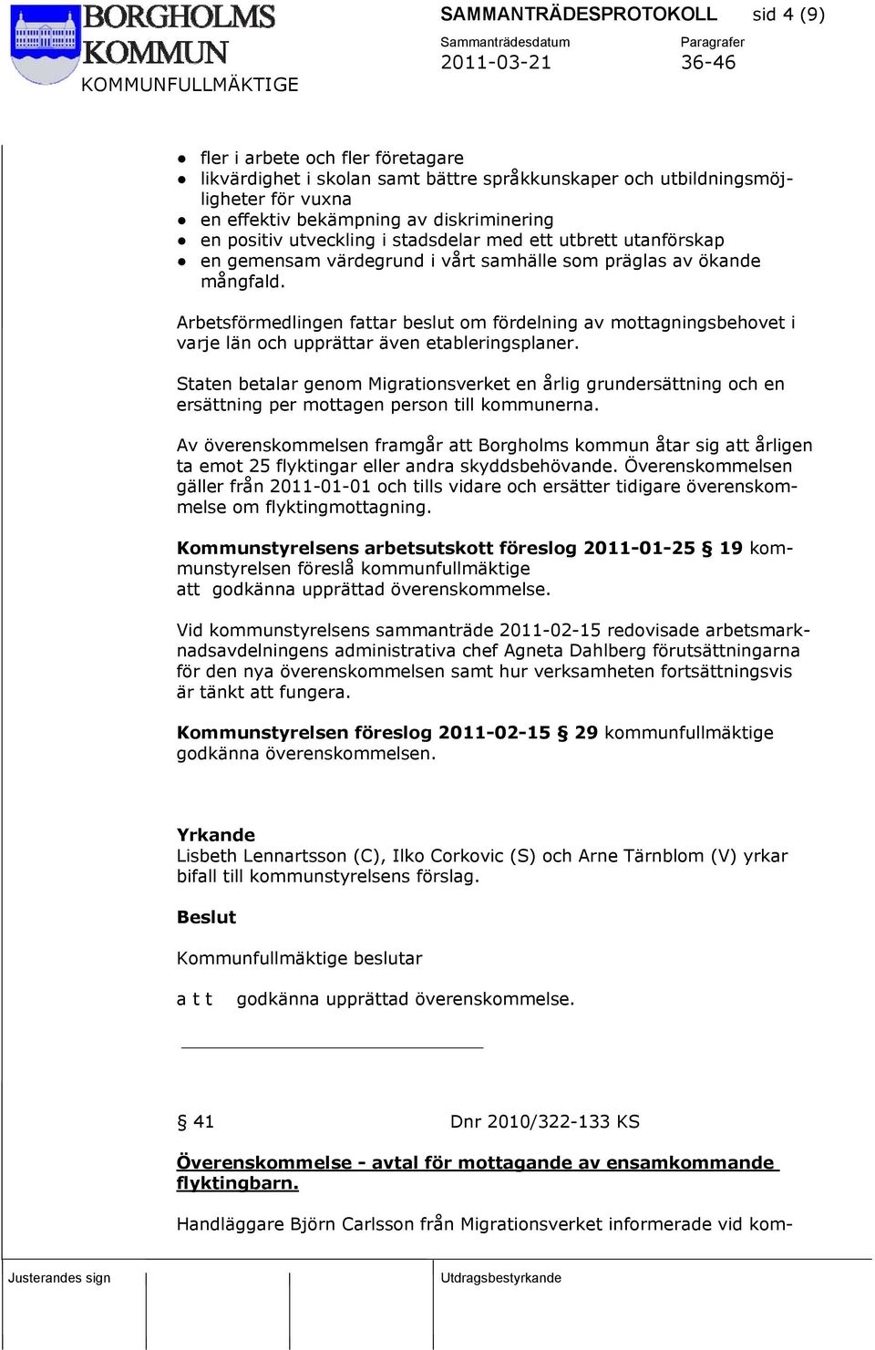 Arbetsförmedlingen fattar beslut om fördelning av mottagningsbehovet i varje län och upprättar även etableringsplaner.