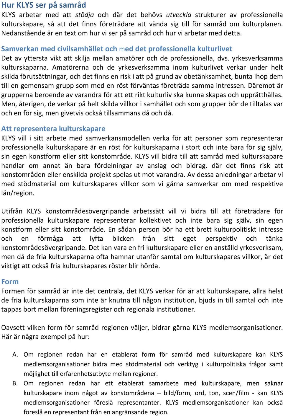 Samverkan med civilsamhället och med det professionella kulturlivet Det av yttersta vikt att skilja mellan amatörer och de professionella, dvs. yrkesverksamma kulturskaparna.