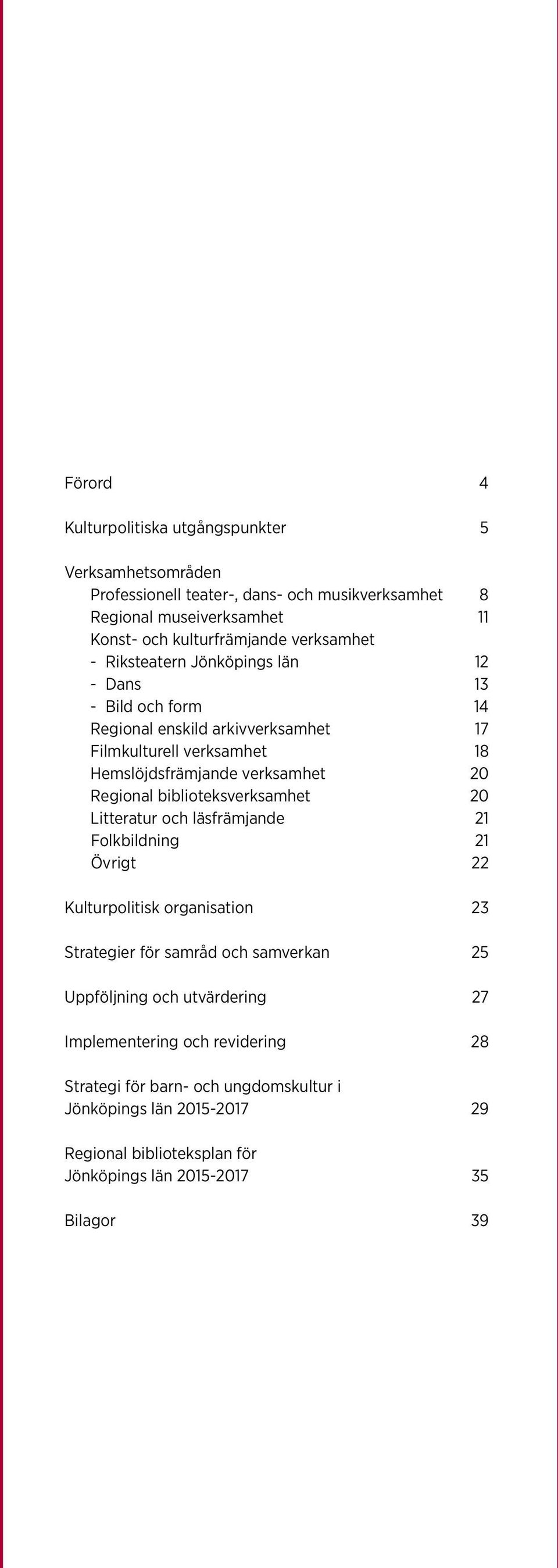 Regional biblioteksverksamhet 20 Litteratur och läsfrämjande 21 Folkbildning 21 Övrigt 22 Kulturpolitisk organisation 23 Strategier för samråd och samverkan 25 Uppföljning