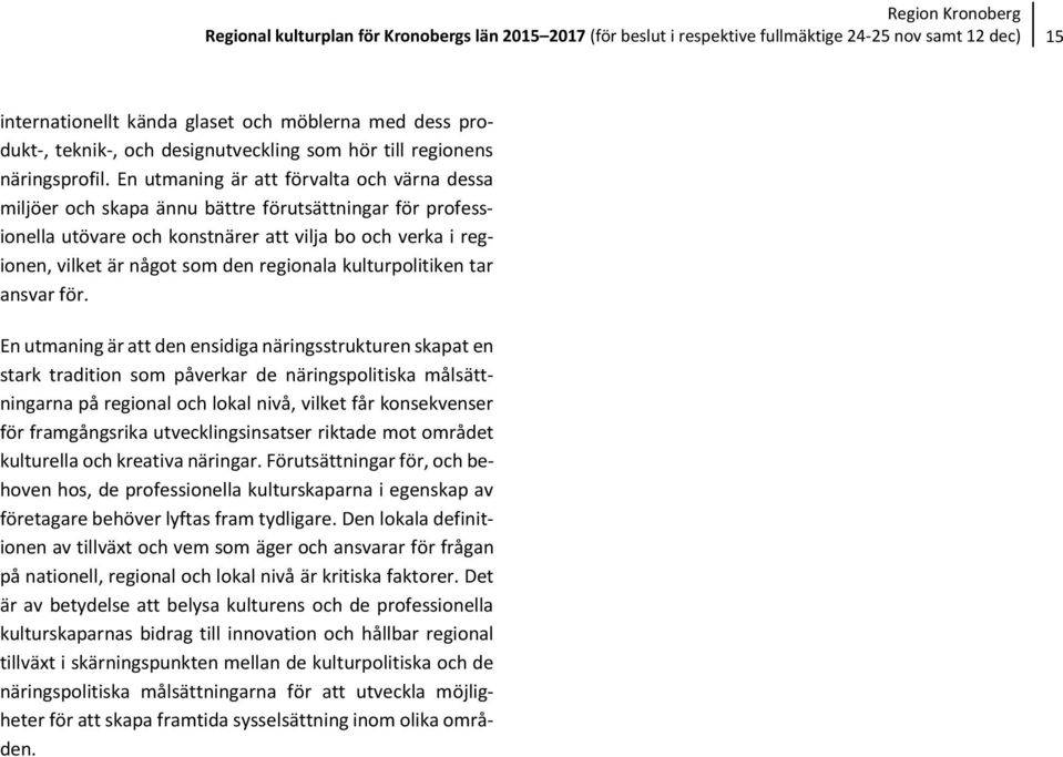 En utmaning är att förvalta och värna dessa miljöer och skapa ännu bättre förutsättningar för professionella utövare och konstnärer att vilja bo och verka i regionen, vilket är något som den