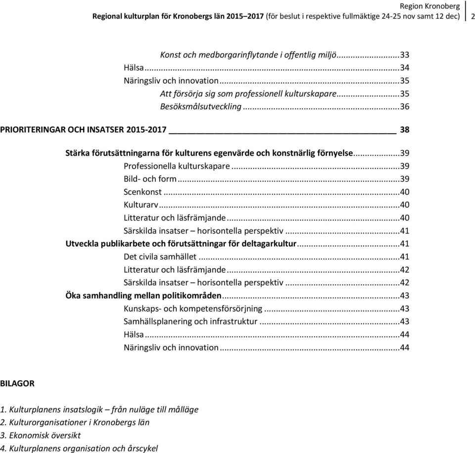 .. 36 PRIORITERINGAR OCH INSATSER 2015-2017 38 Stärka förutsättningarna för kulturens egenvärde och konstnärlig förnyelse... 39 Professionella kulturskapare... 39 Bild- och form... 39 Scenkonst.