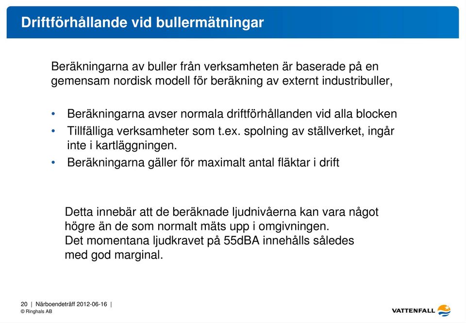 Beräkningarna gäller för maximalt antal fläktar i drift Detta innebär att de beräknade ljudnivåerna kan vara något högre än de som normalt mäts