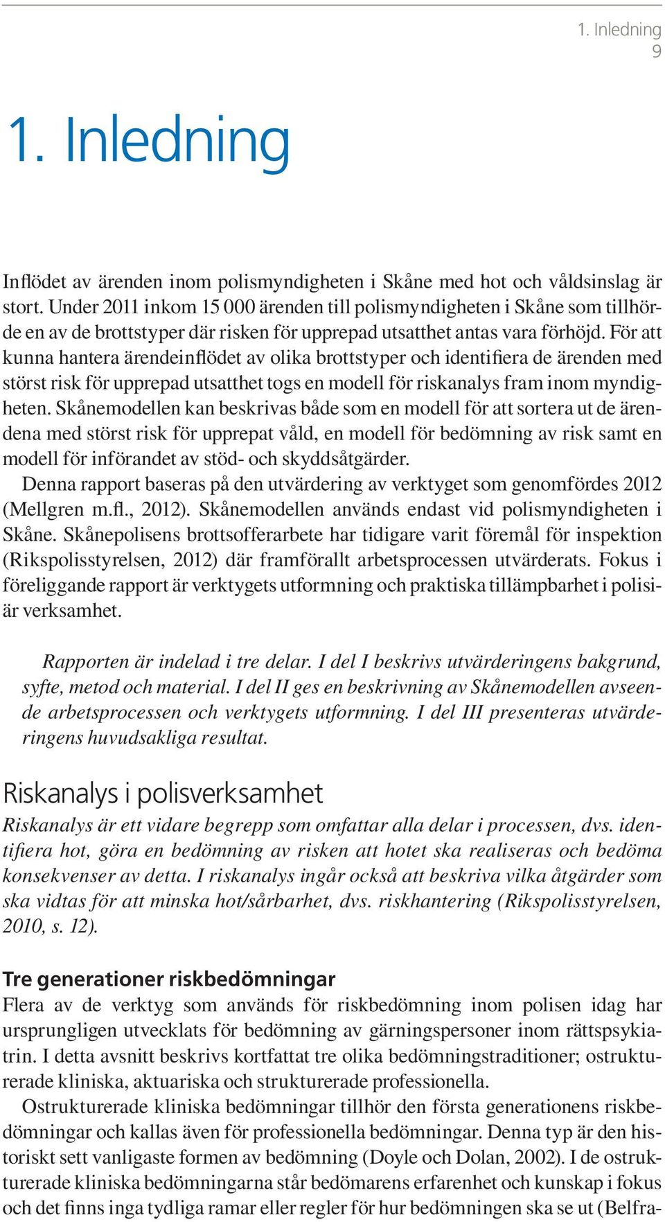 För att kunna hantera ärendeinflödet av olika brottstyper och identifiera de ärenden med störst risk för upprepad utsatthet togs en modell för riskanalys fram inom myndigheten.