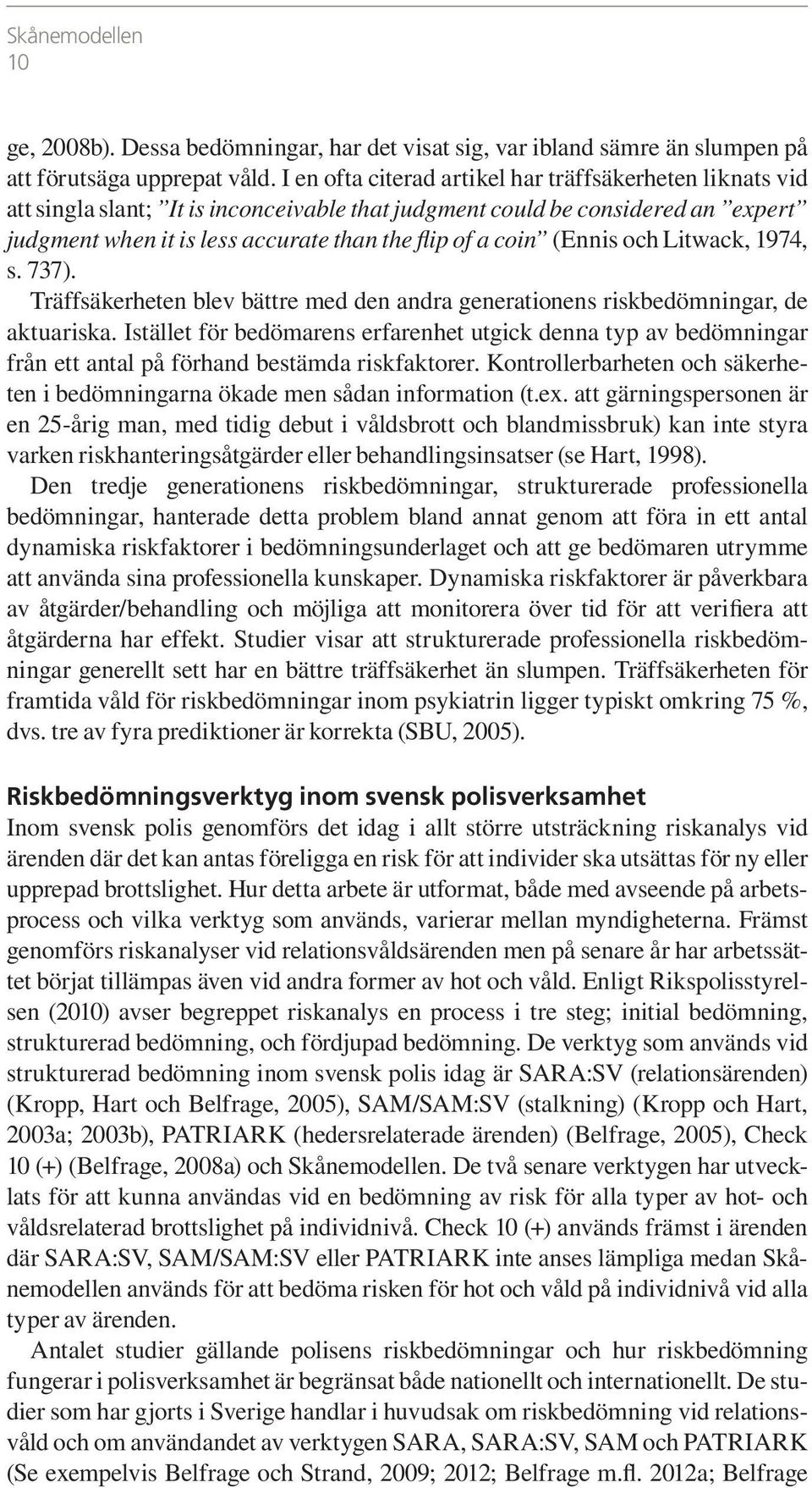 (Ennis och Litwack, 1974, s. 737). Träffsäkerheten blev bättre med den andra generationens riskbedömningar, de aktuariska.