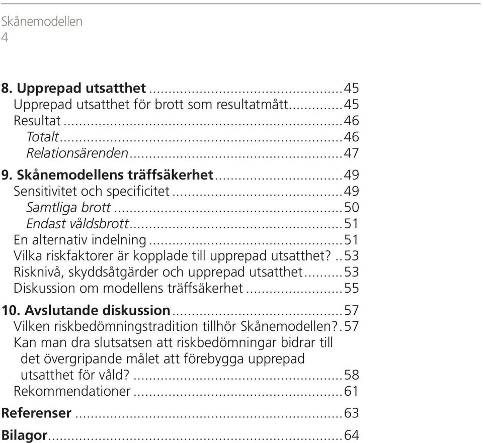 ..53 Risknivå, skyddsåtgärder och upprepad utsatthet...53 Diskussion om modellens träffsäkerhet...55 10. Avslutande diskussion.