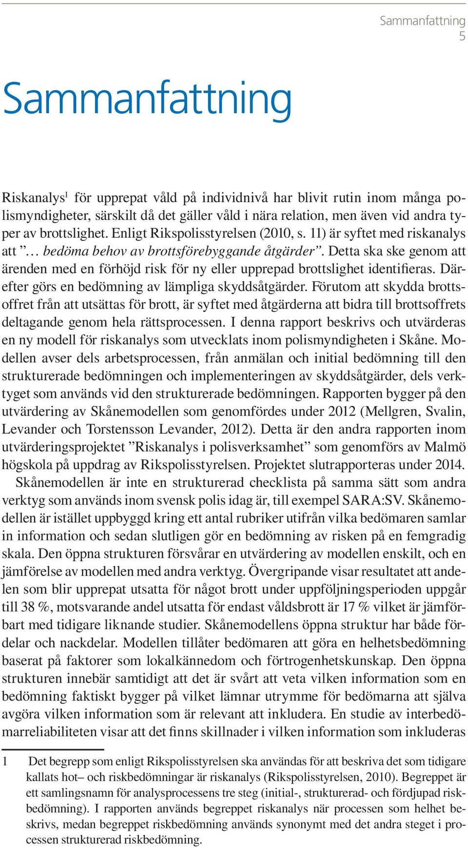 Detta ska ske genom att ärenden med en förhöjd risk för ny eller upprepad brottslighet identifieras. Därefter görs en bedömning av lämpliga skyddsåtgärder.