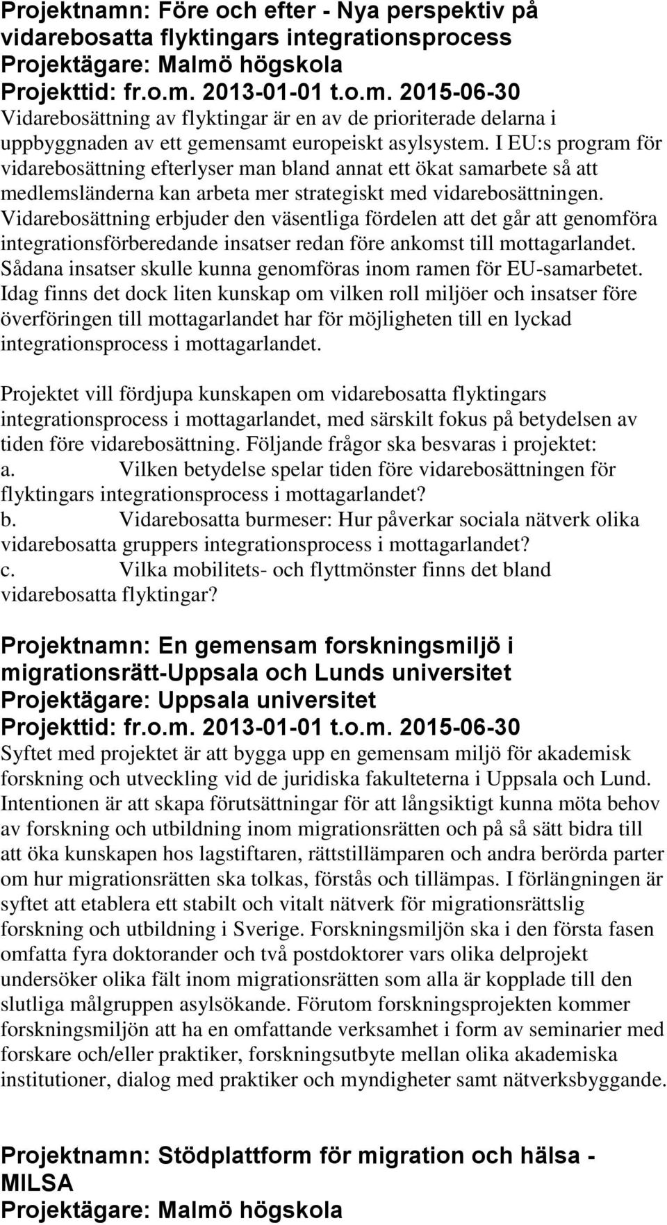 Vidarebosättning erbjuder den väsentliga fördelen att det går att genomföra integrationsförberedande insatser redan före ankomst till mottagarlandet.