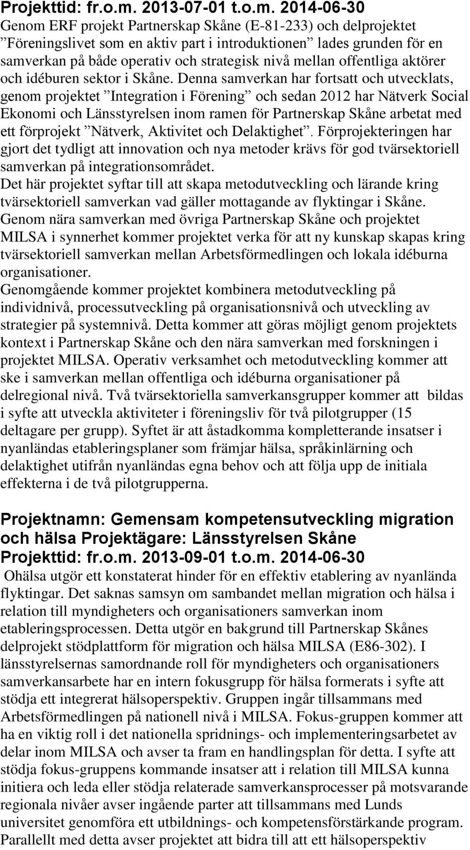 2014-06-30 Genom ERF projekt Partnerskap Skåne (E-81-233) och delprojektet Föreningslivet som en aktiv part i introduktionen lades grunden för en samverkan på både operativ och strategisk nivå mellan