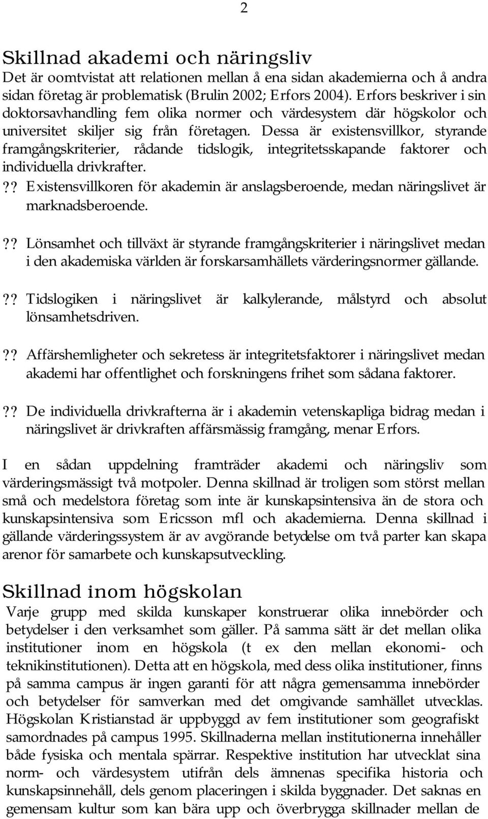 Dessa är existensvillkor, styrande framgångskriterier, rådande tidslogik, integritetsskapande faktorer och individuella drivkrafter.