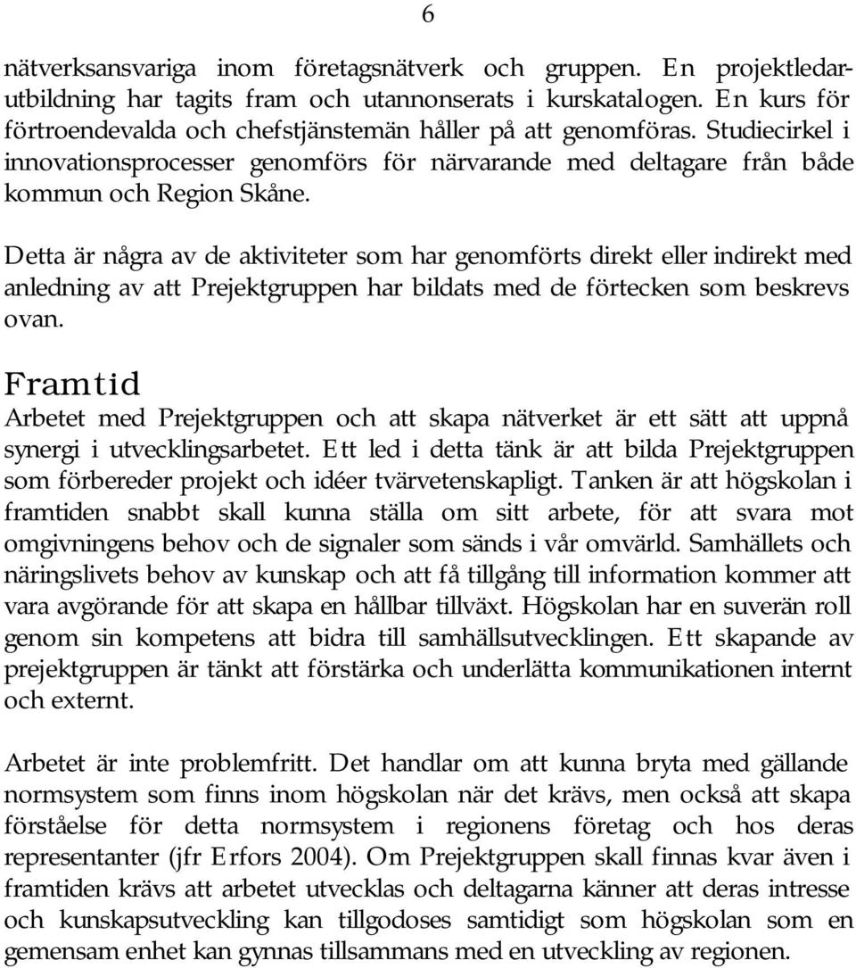 Detta är några av de aktiviteter som har genomförts direkt eller indirekt med anledning av att Prejektgruppen har bildats med de förtecken som beskrevs ovan.