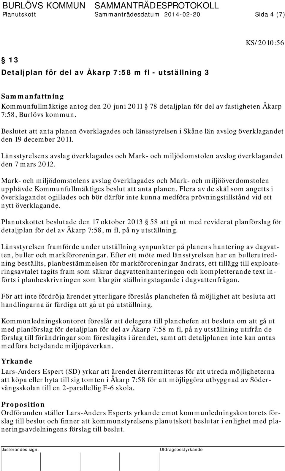 Länsstyrelsens avslag överklagades och Mark- och miljödomstolen avslog överklagandet den 7 mars 2012.