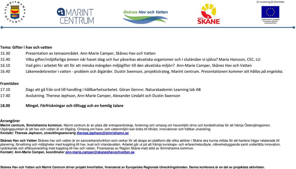 10 Vad görs i arbetet för att för att minska mängden miljögifter till den akvatiska miljön? Ann-Marie Camper, Skånes Hav och Vatten 16.40 Läkemedelsrester i vatten - problem och åtgärder.