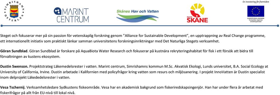 Göran Sundblad är forskare på AquaBiota Water Research och fokuserar på kustnära rekryteringshabitat för fisk i ett försök att bidra till förvaltningen av kustens ekosystem. Dustin Swenson.