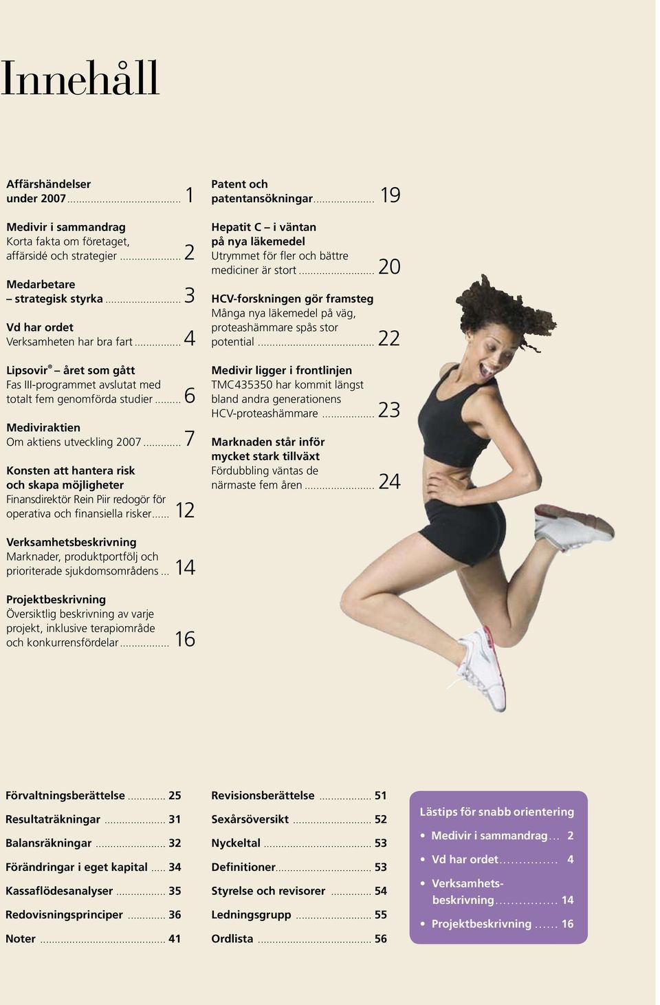 .. 7 Konsten att hantera risk och skapa möjligheter Finansdirektör Rein Piir redogör för operativa och finansiella risker... 12 Patent och patentansökningar.