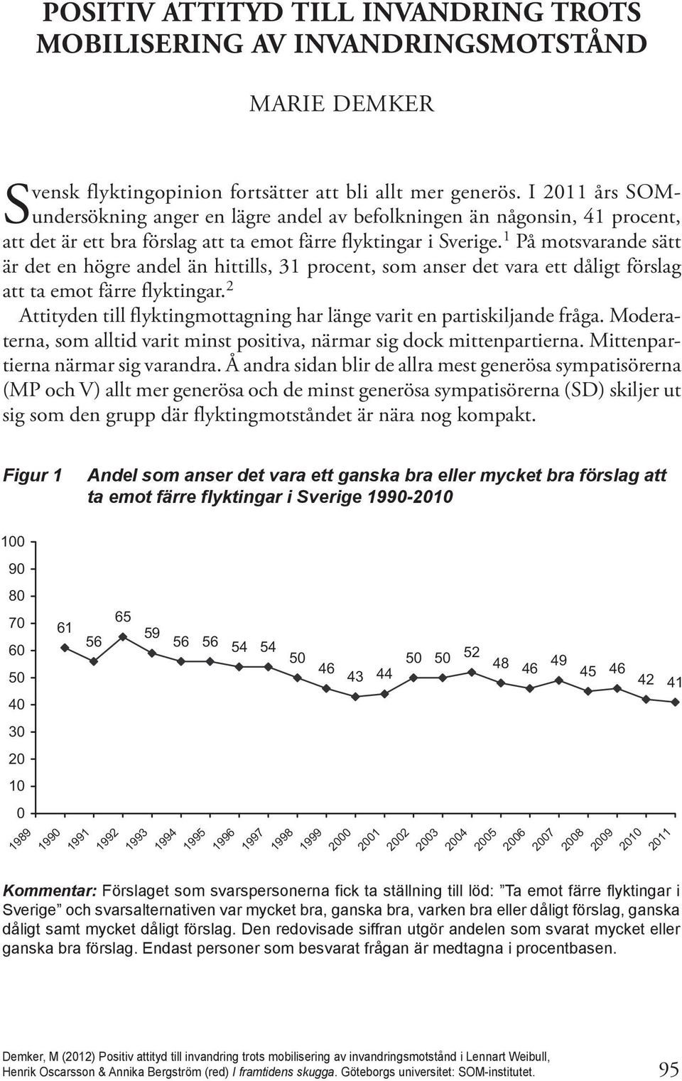 1 På motsvarande sätt är det en högre andel än hittills, 31 procent, som anser det vara ett dåligt förslag att ta emot färre flyktingar.