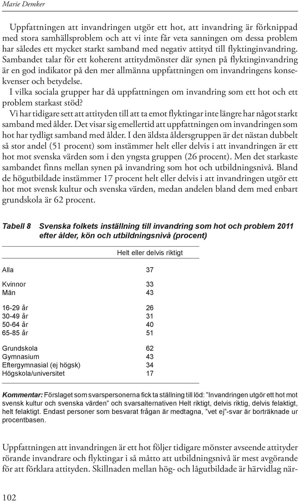 Sambandet talar för ett koherent attitydmönster där synen på flyktinginvandring är en god indikator på den mer allmänna uppfattningen om invandringens konsekvenser och betydelse.