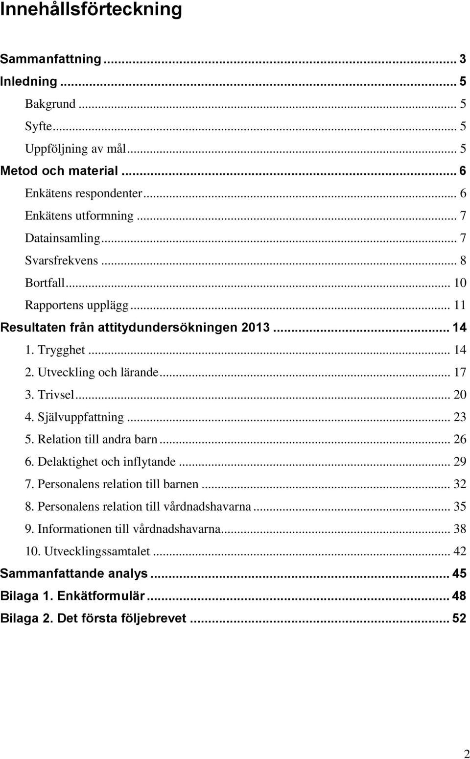 Trivsel... 20 4. Självuppfattning... 23 5. Relation till andra barn... 26 6. Delaktighet och inflytande... 29 7. Personalens relation till barnen... 32 8.