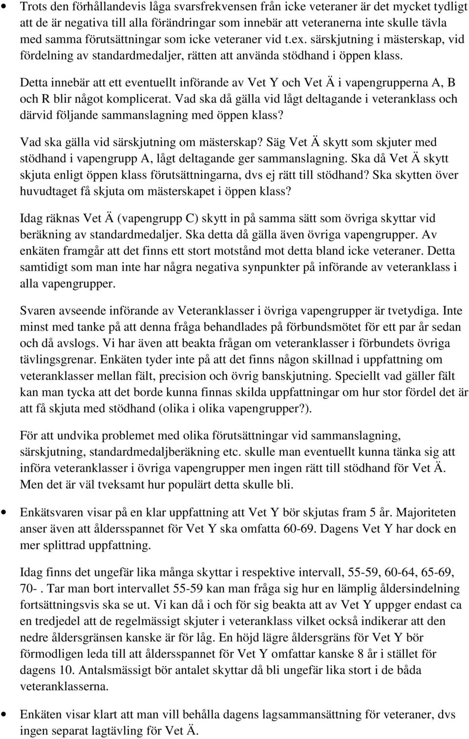 Detta innebär att ett eventuellt införande av Vet Y och Vet Ä i vapengrupperna A, B och R blir något komplicerat.