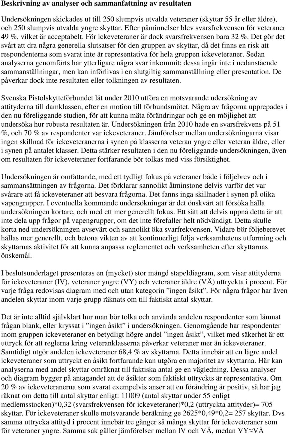 Det gör det svårt att dra några generella slutsatser för den gruppen av skyttar, då det finns en risk att respondenterna som svarat inte är representativa för hela gruppen ickeveteraner.