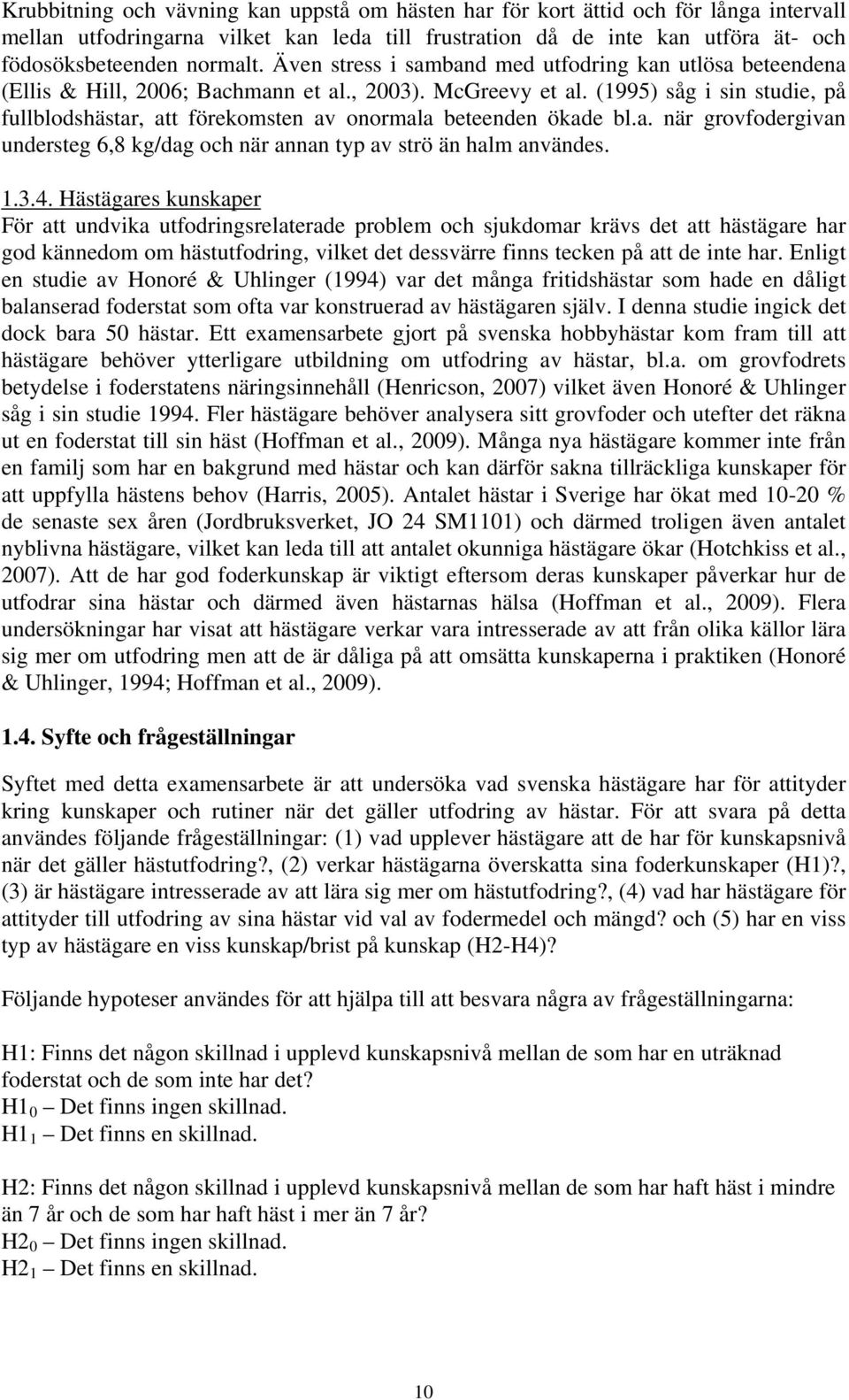 (1995) såg i sin studie, på fullblodshästar, att förekomsten av onormala beteenden ökade bl.a. när grovfodergivan understeg 6,8 kg/dag och när annan typ av strö än halm användes. 1.3.4.