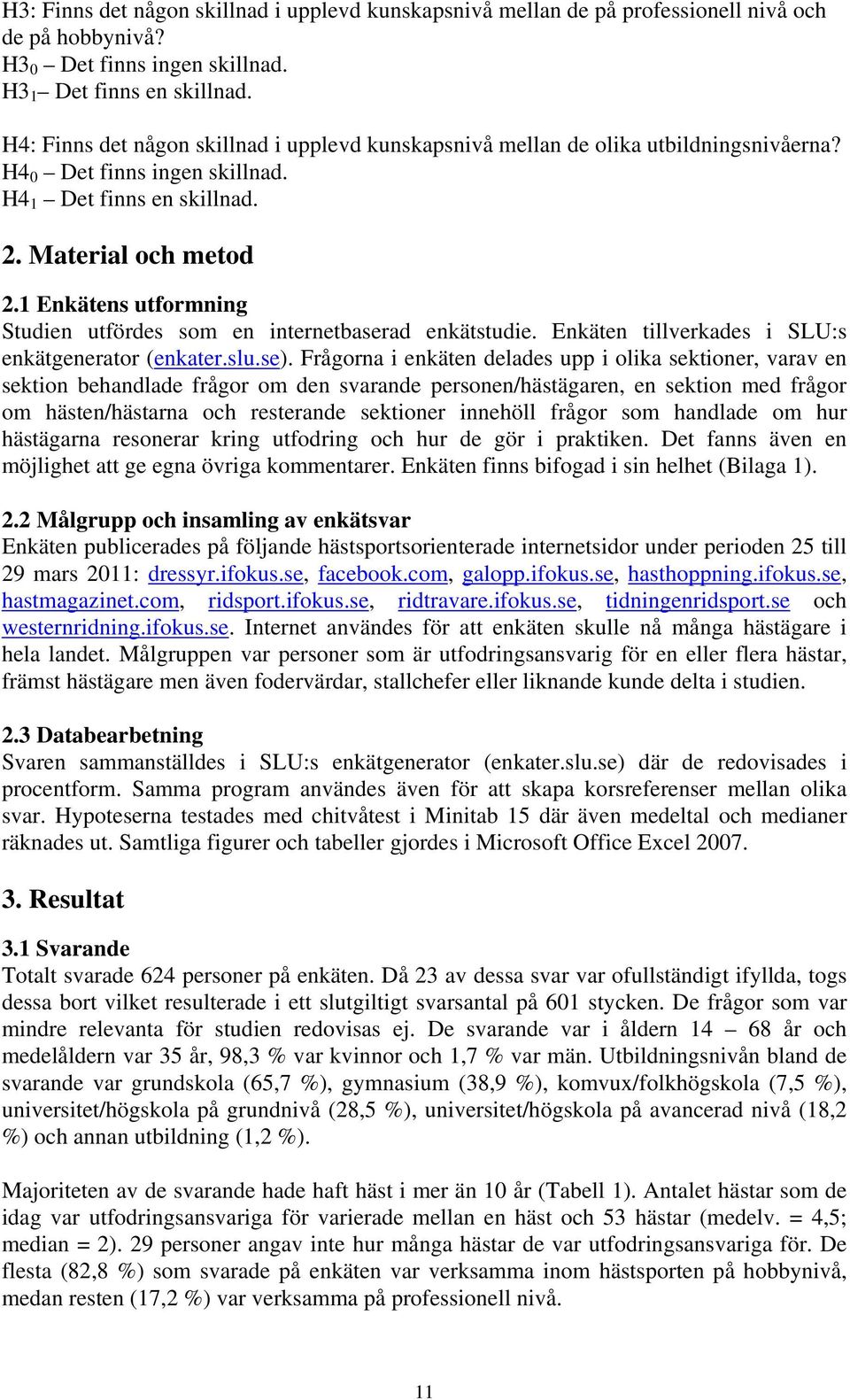 1 Enkätens utformning Studien utfördes som en internetbaserad enkätstudie. Enkäten tillverkades i SLU:s enkätgenerator (enkater.slu.se).