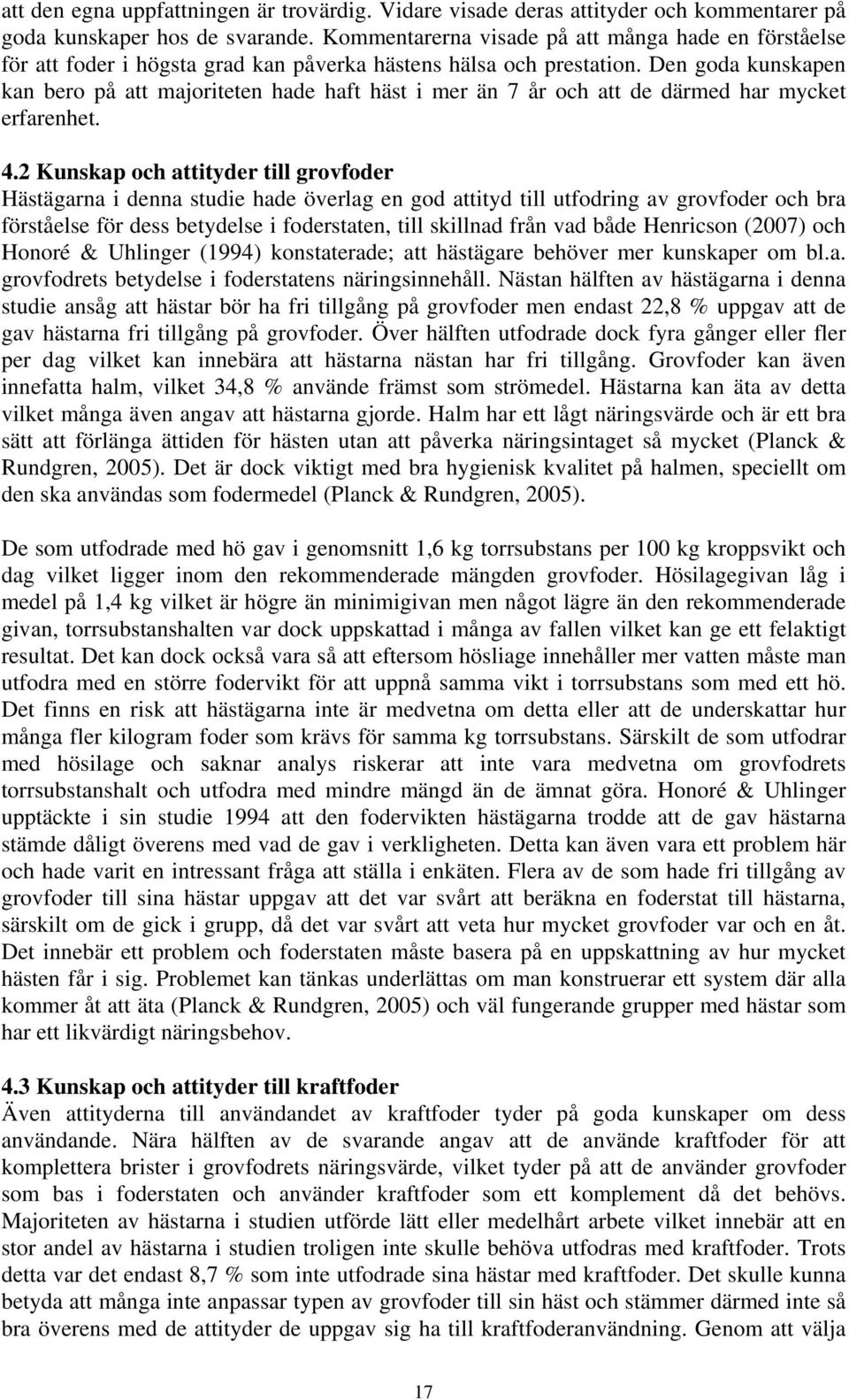 Den goda kunskapen kan bero på att majoriteten hade haft häst i mer än 7 år och att de därmed har mycket erfarenhet. 4.