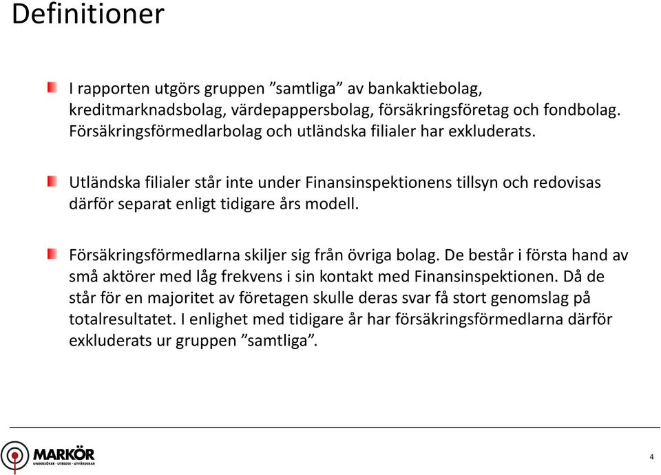 Utländska filialer står inte under Finansinspektionens tillsyn och redovisas därför separat enligt tidigare års modell.