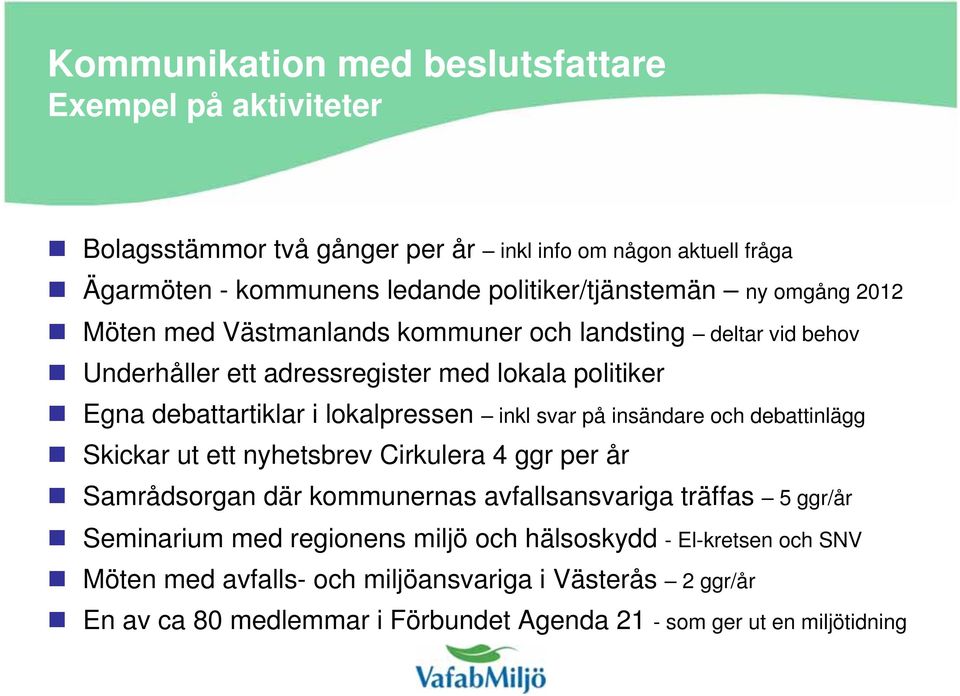 svar på insändare och debattinlägg Skickar ut ett nyhetsbrev Cirkulera 4 ggr per år Samrådsorgan där kommunernas avfallsansvariga träffas 5 ggr/år Seminarium med regionens