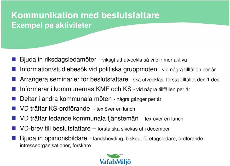 några tillfällen per år Deltar i andra kommunala möten - några gånger per år VD träffar KS-ordförande - tex över en lunch VD träffar ledande kommunala tjänstemän - tex