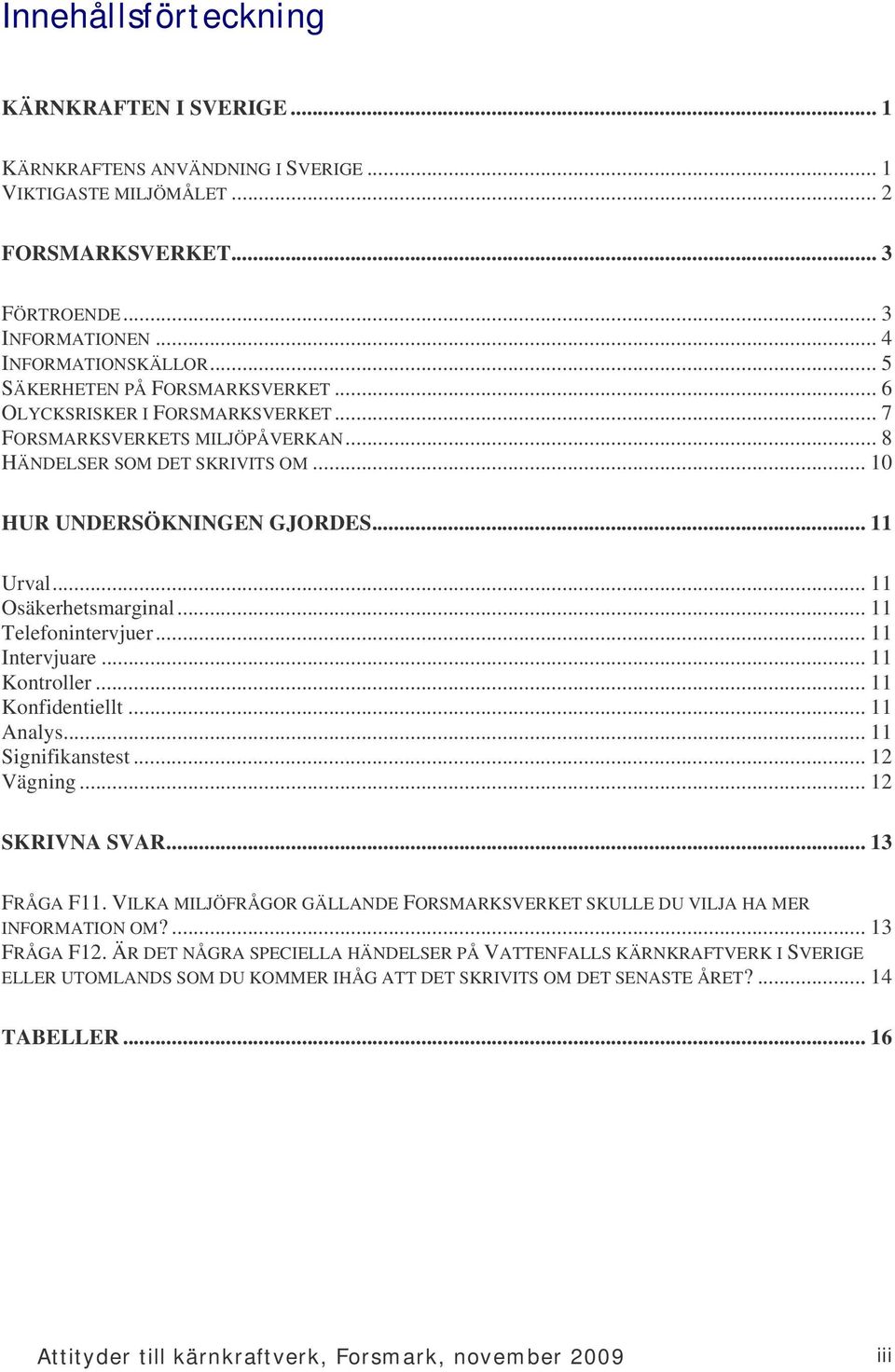 .. Telefonintervjuer... Intervjuare... Kontroller... Konfidentiellt... Analys... Signifikanstest... 2 Vägning... 2 SKRIVNA SVAR... 3 FRÅGA F.