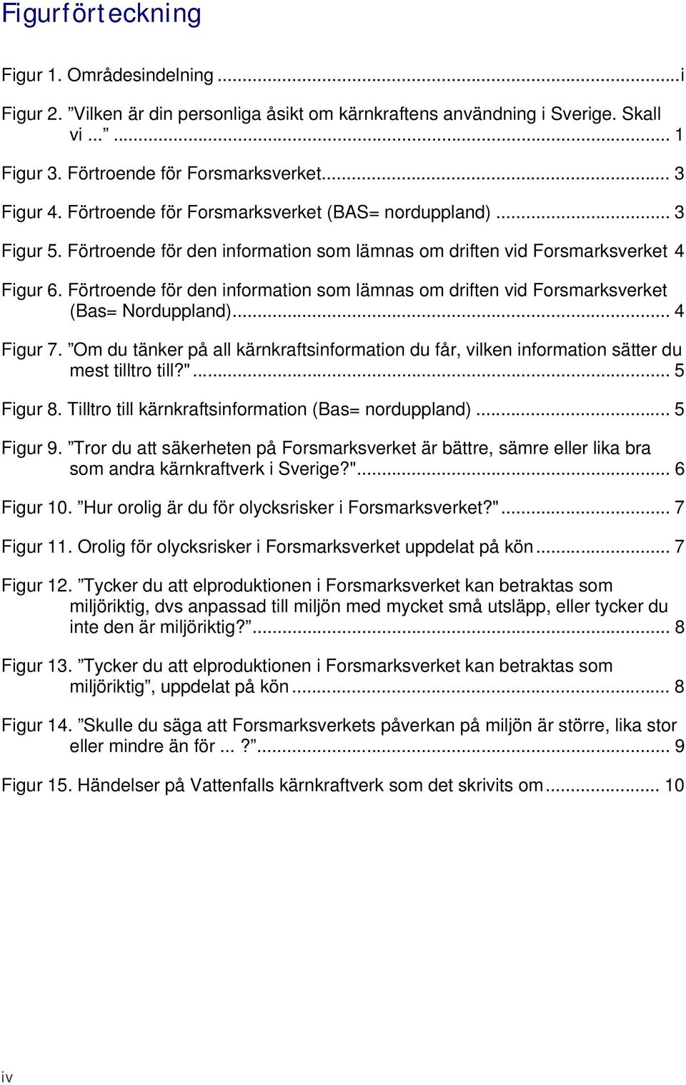 Förtroende för den information som lämnas om driften vid Forsmarksverket (Bas= Norduppland)... Figur. Om du tänker på all kärnkraftsinformation du får, vilken information sätter du mest tilltro till?