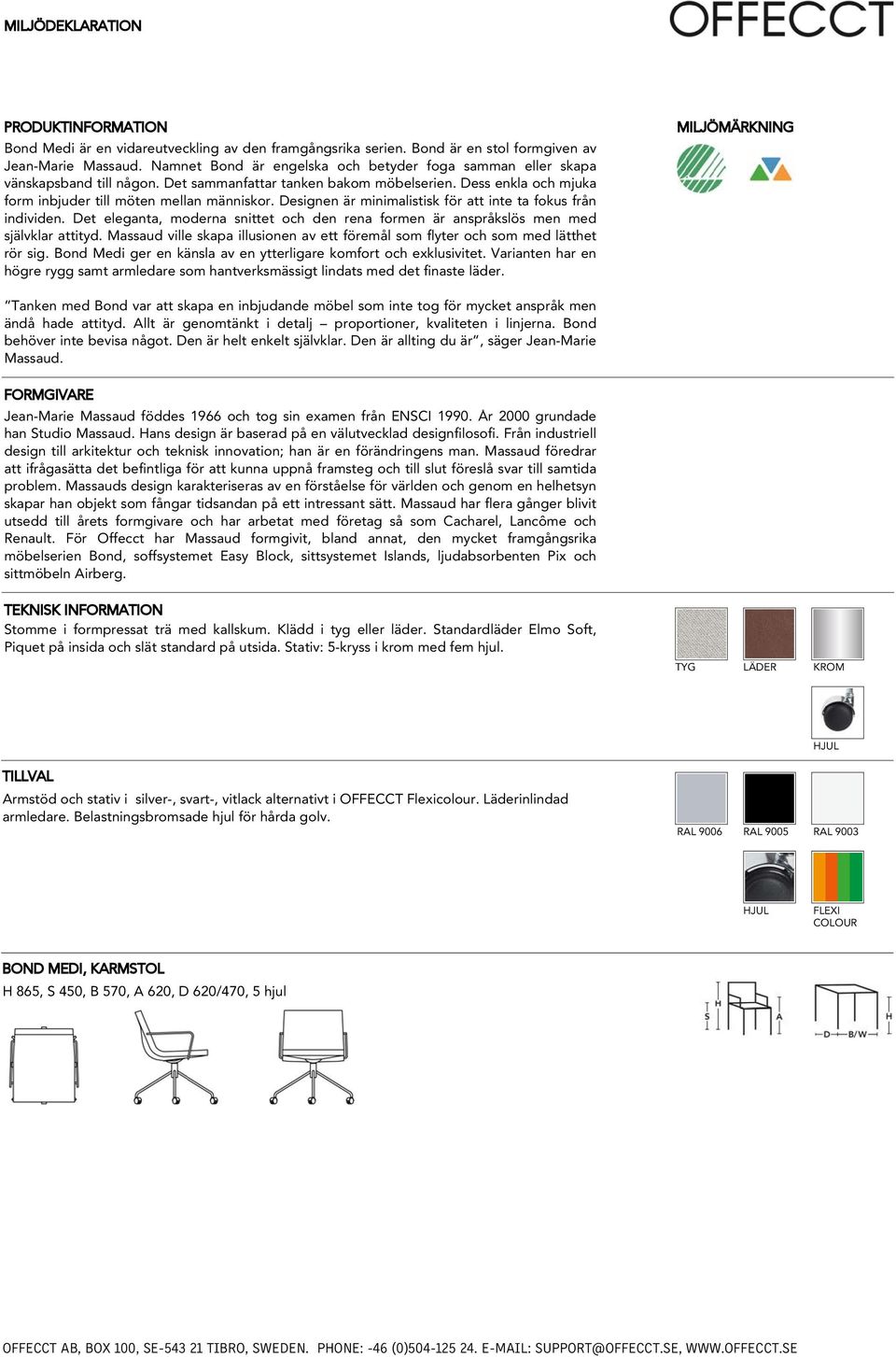 Designen är minimalistisk för att inte ta fokus från individen. Det eleganta, moderna snittet och den rena formen är anspråkslös men med självklar attityd.