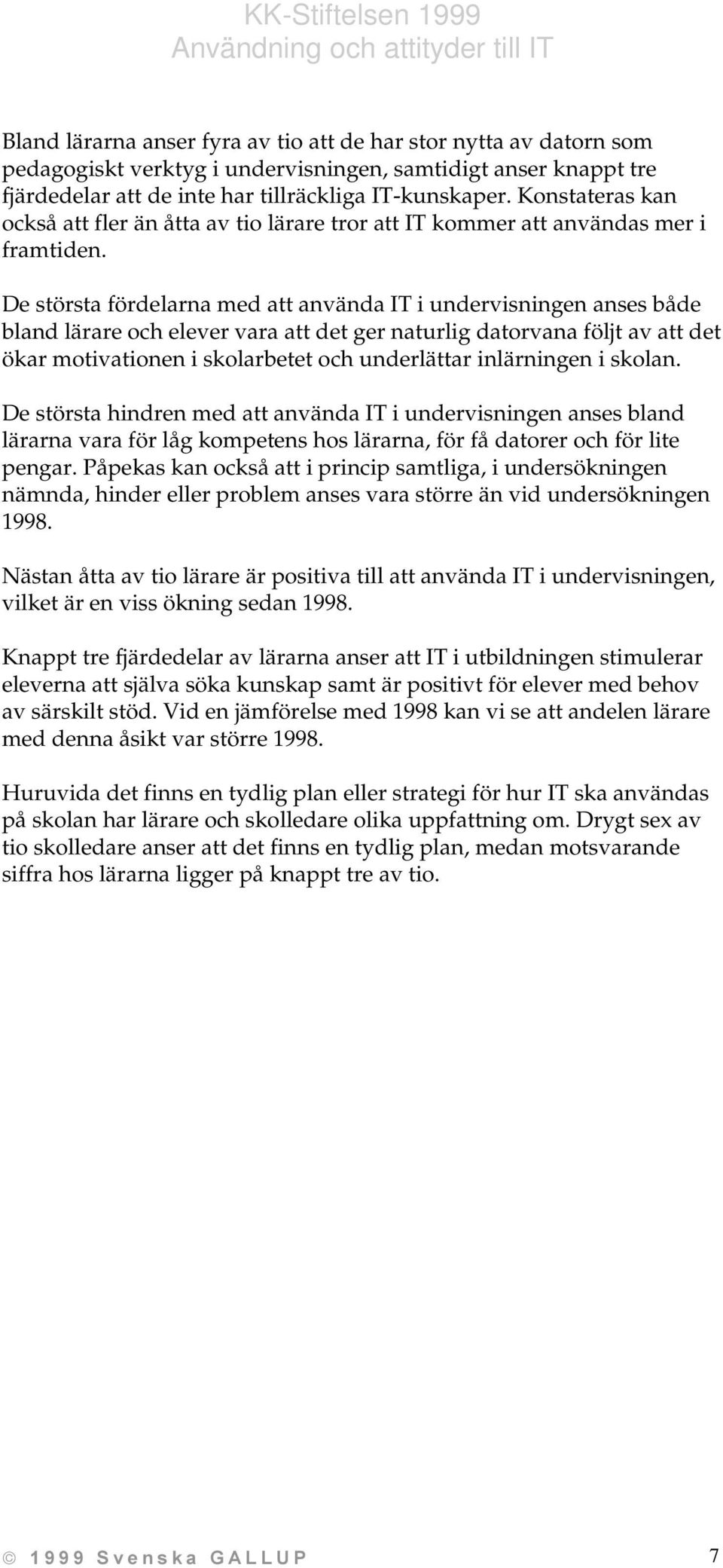 De största fördelarna med att använda IT i undervisningen anses både bland lärare och elever vara att det ger naturlig datorvana följt av att det ökar motivationen i skolarbetet och underlättar