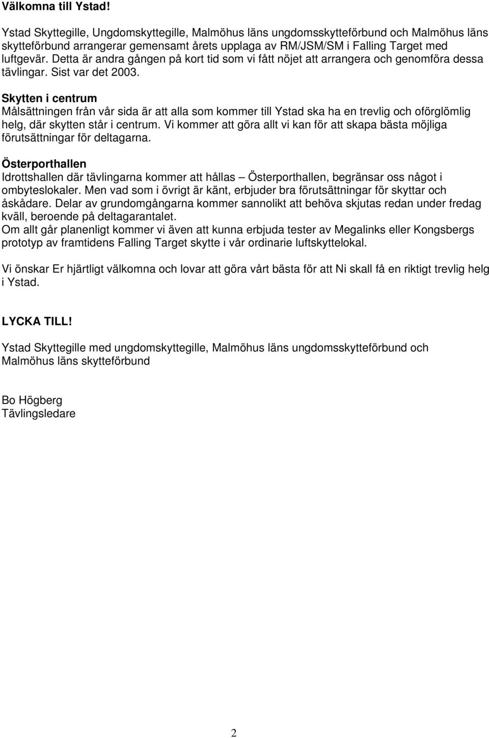 Detta är andra gången på kort tid som vi fått nöjet att arrangera och genomföra dessa tävlingar. Sist var det 2003.