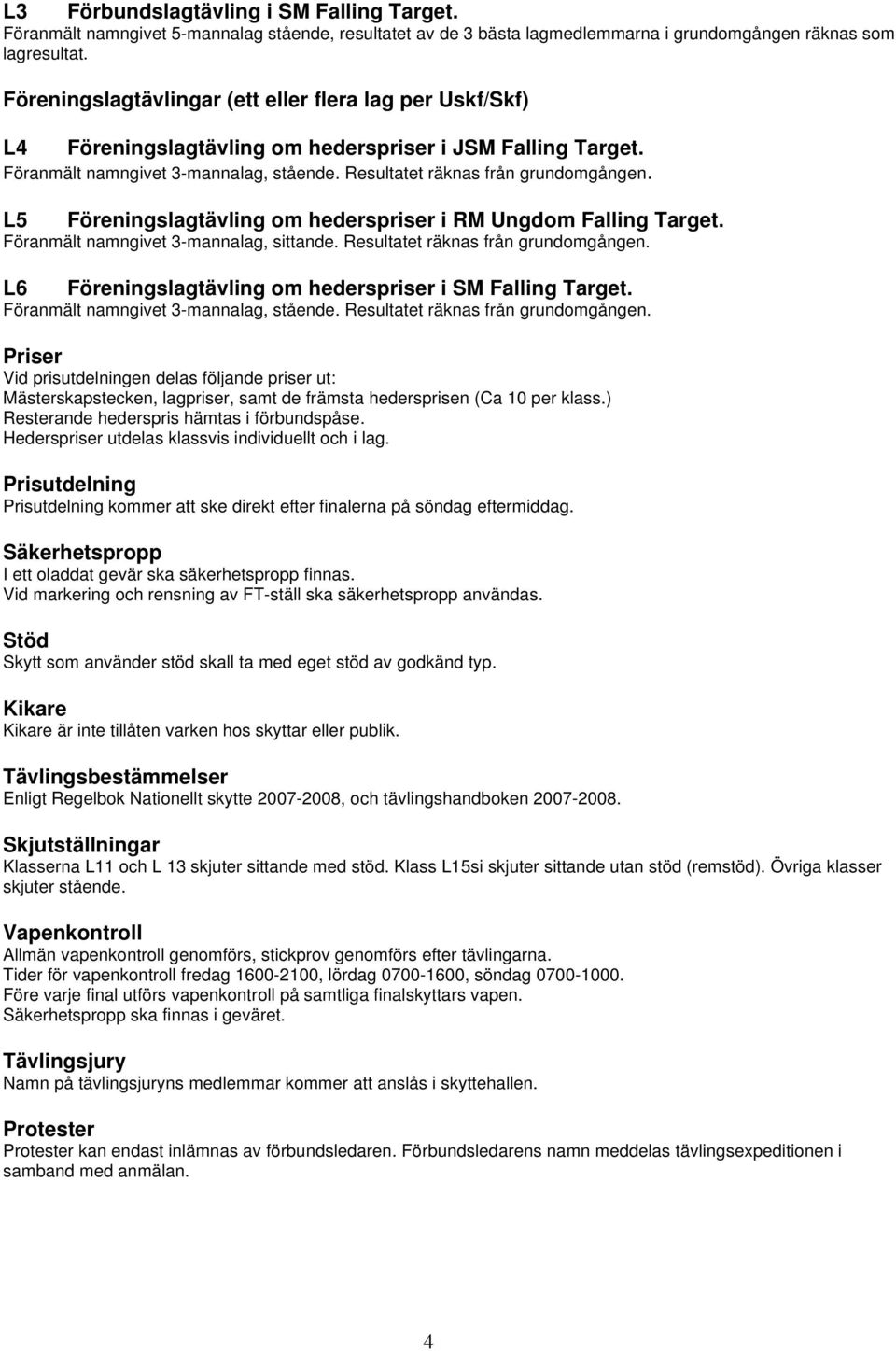 L5 Föreningslagtävling om hederspriser i RM Ungdom Falling Target. Föranmält namngivet 3-mannalag, sittande. Resultatet räknas från grundomgången.