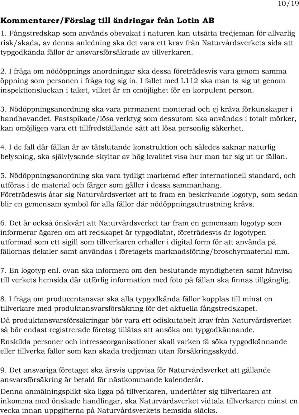 ansvarsförsäkrade av tillverkaren. 2. I fråga om nödöppnings anordningar ska dessa företrädesvis vara genom samma öppning som personen i fråga tog sig in.