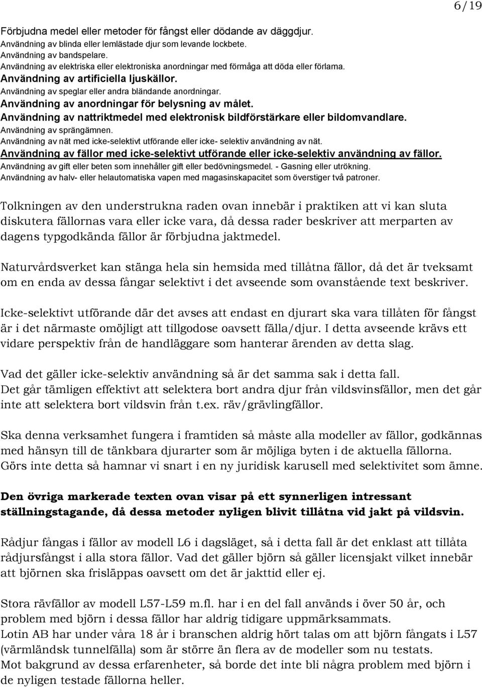 Användning av anordningar för belysning av målet. Användning av nattriktmedel med elektronisk bildförstärkare eller bildomvandlare. Användning av sprängämnen.