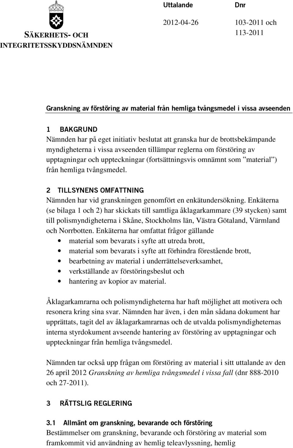 hemliga tvångsmedel. 2 TILLSYNENS OMFATTNING Nämnden har vid granskningen genomfört en enkätundersökning.