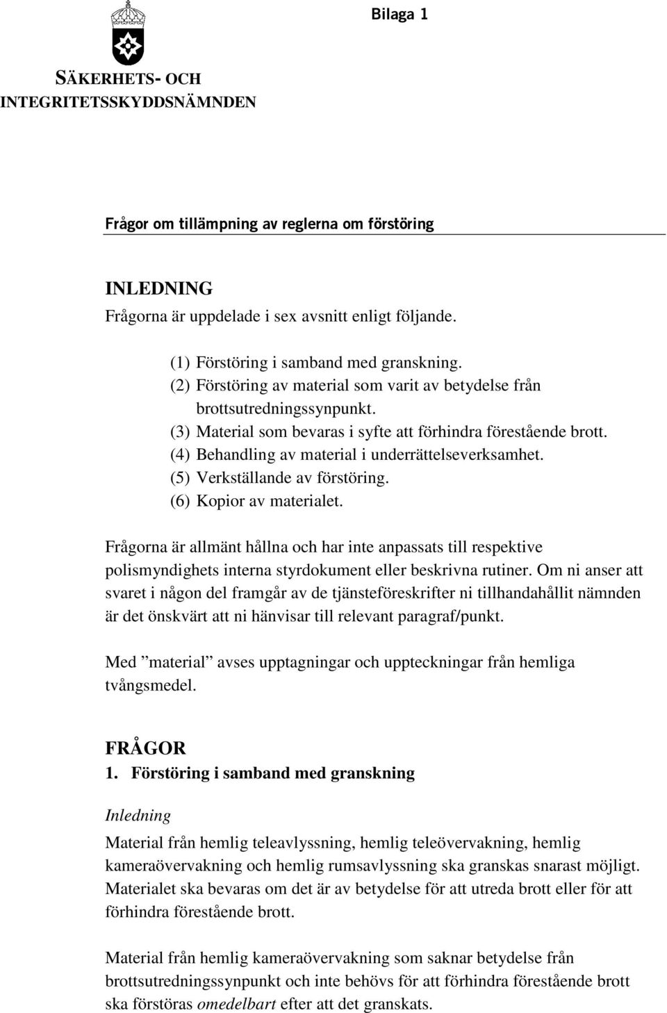 (5) Verkställande av förstöring. (6) Kopior av materialet. Frågorna är allmänt hållna och har inte anpassats till respektive polismyndighets interna styrdokument eller beskrivna rutiner.