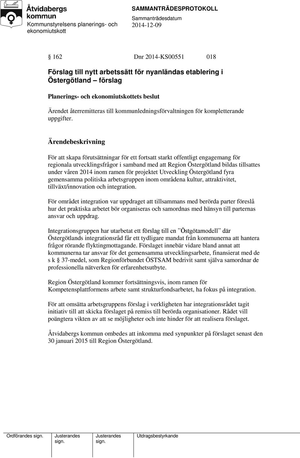 För att skapa förutsättningar för ett fortsatt starkt offentligt engagemang för regionala utvecklingsfrågor i samband med att Region Östergötland bildas tillsattes under våren 2014 inom ramen för