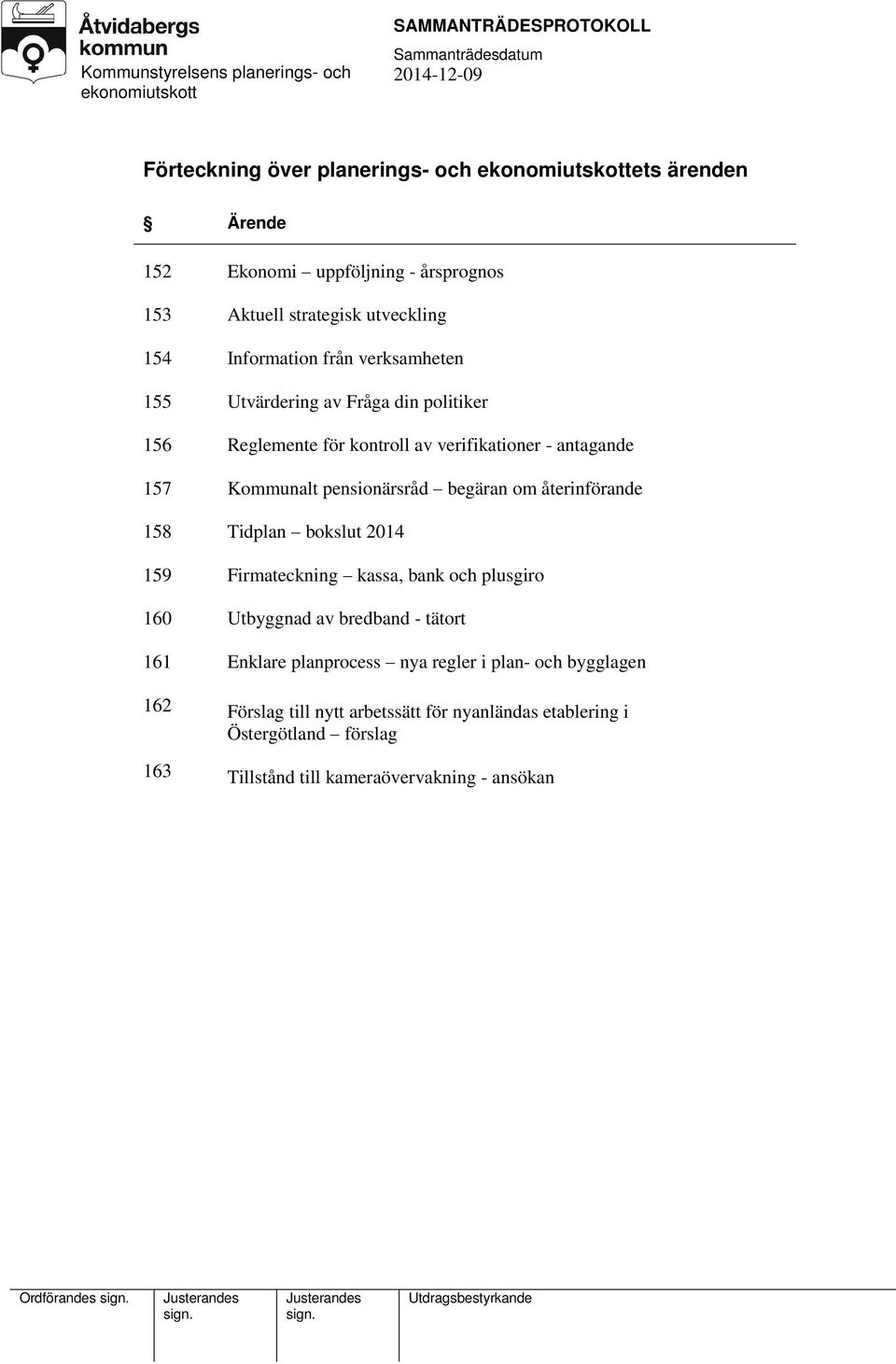 återinförande 158 Tidplan bokslut 2014 159 Firmateckning kassa, bank och plusgiro 160 Utbyggnad av bredband - tätort 161 Enklare planprocess nya regler