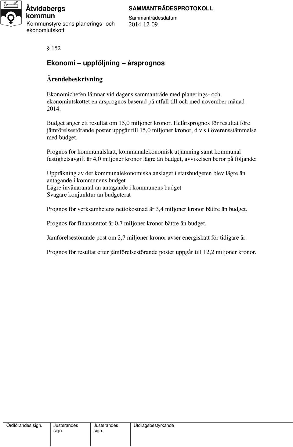 Prognos för kommunalskatt, kommunalekonomisk utjämning samt kommunal fastighetsavgift är 4,0 miljoner kronor lägre än budget, avvikelsen beror på följande: Uppräkning av det kommunalekonomiska