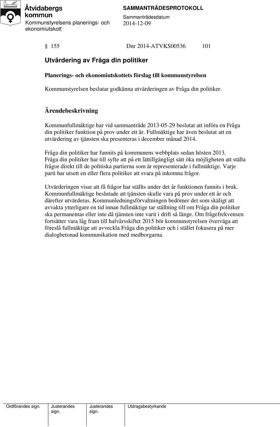 Fullmäktige har även beslutat att en utvärdering av tjänsten ska presenteras i december månad 2014. Fråga din politiker har funnits på kommunens webbplats sedan hösten 2013.